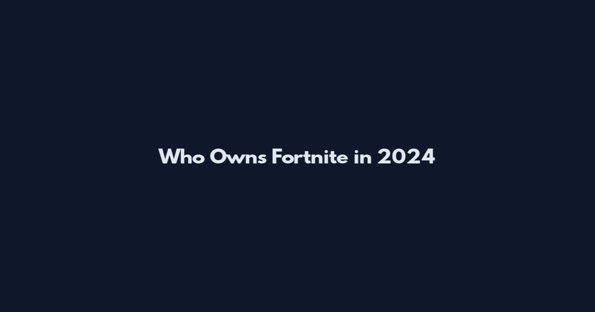 Who Owns Fortnite in 2024