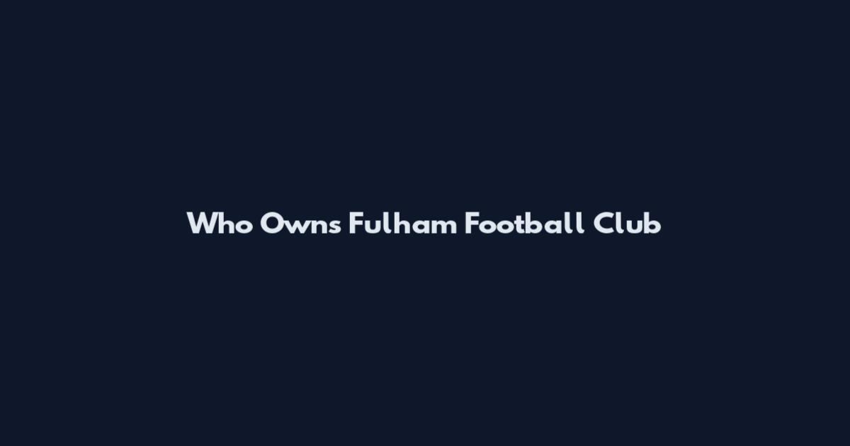 Who Owns Fulham Football Club