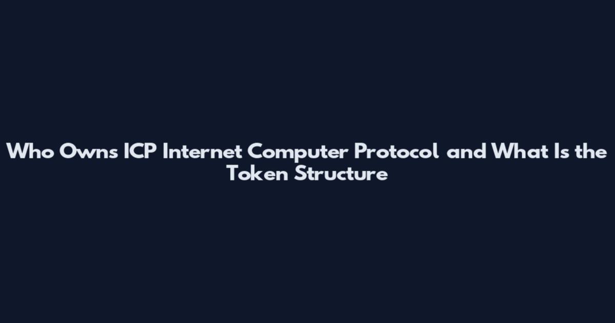 Who Owns ICP Internet Computer Protocol and What Is the Token Structure