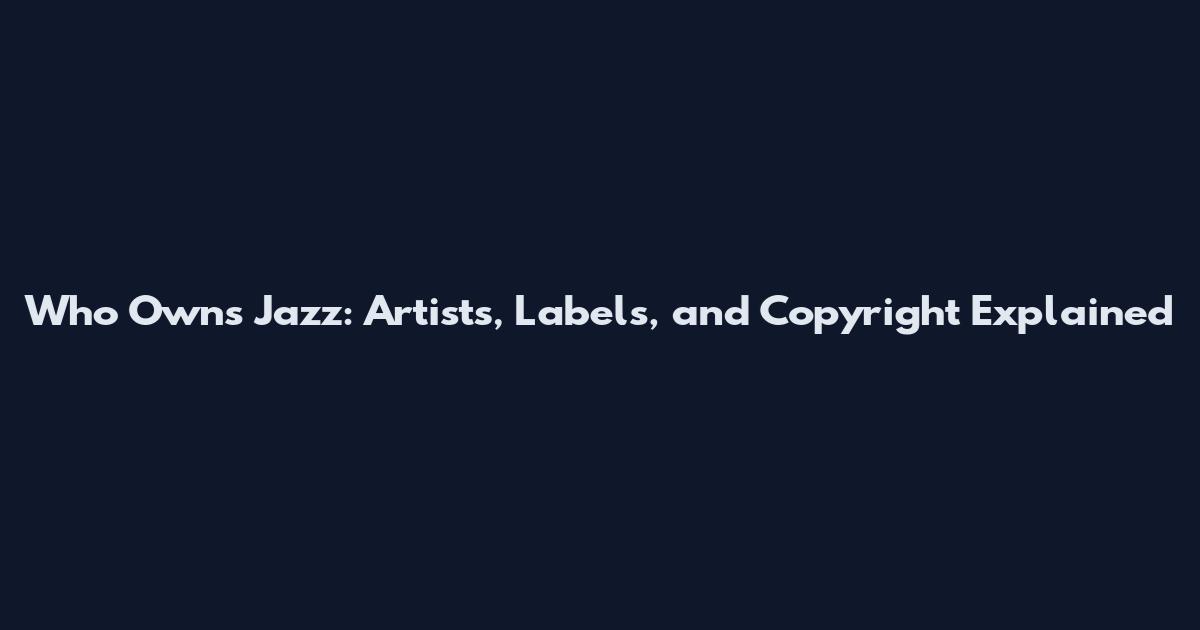 Who Owns Jazz: Artists, Labels, and Copyright Explained