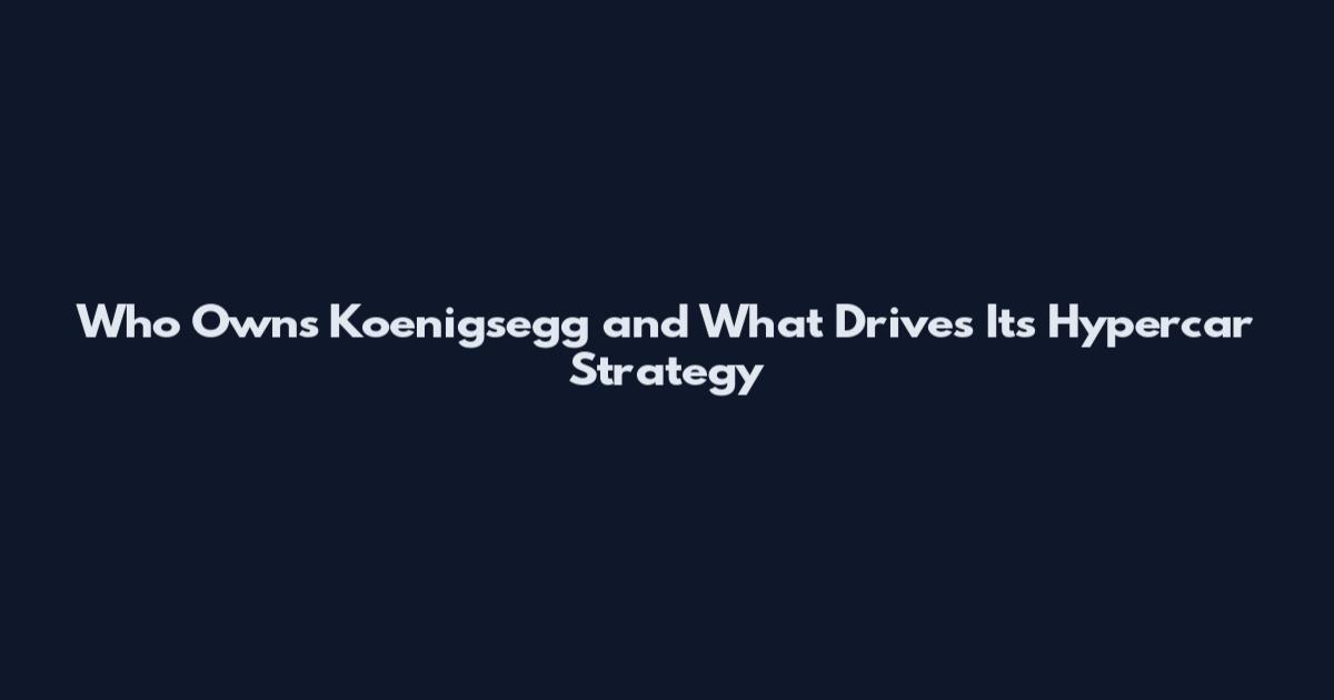Who Owns Koenigsegg and What Drives Its Hypercar Strategy
