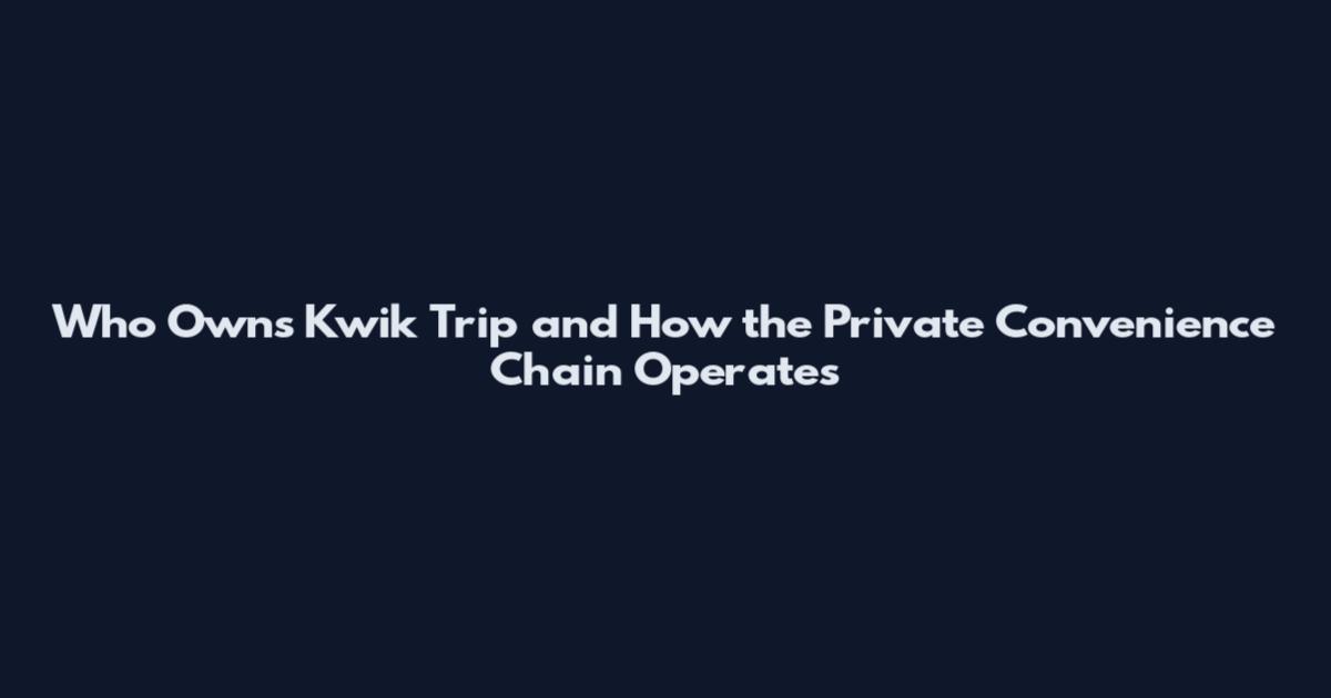 Who Owns Kwik Trip and How the Private Convenience Chain Operates