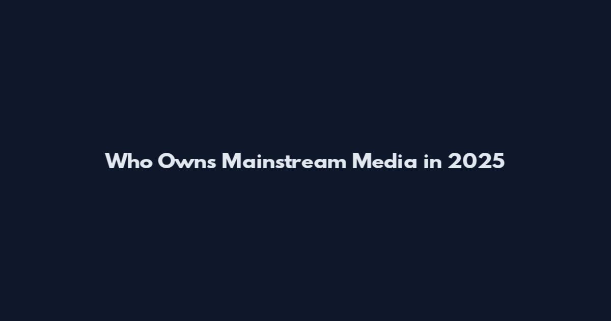 Who Owns Mainstream Media in 2025