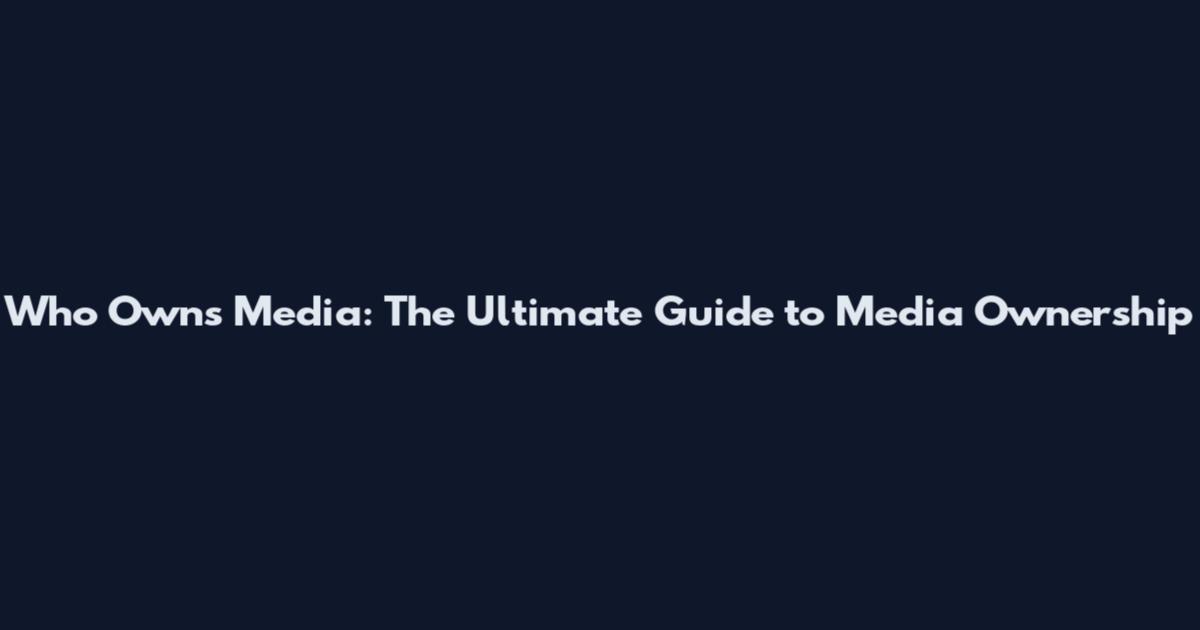 Who Owns Media: The Ultimate Guide to Media Ownership