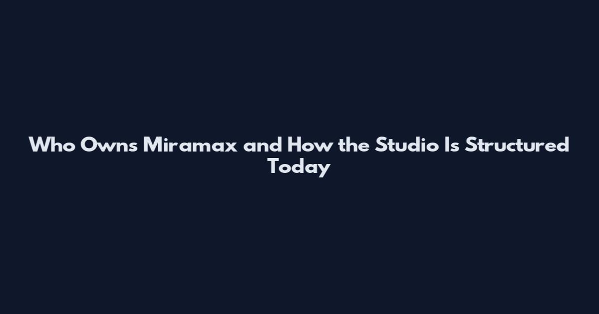 Who Owns Miramax and How the Studio Is Structured Today