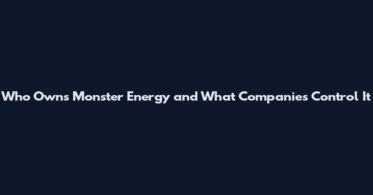 Who Owns Monster Energy and What Companies Control It