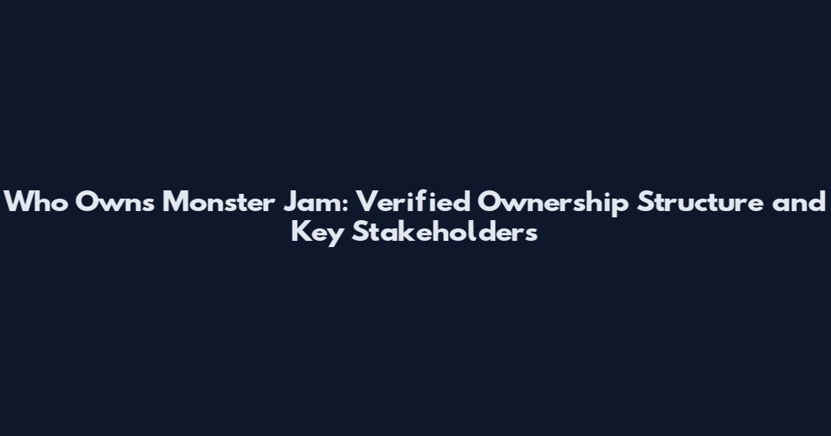 Who Owns Monster Jam: Verified Ownership Structure and Key Stakeholders
