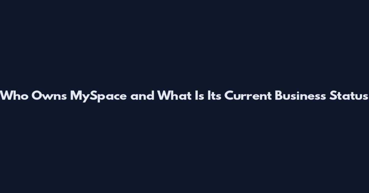Who Owns MySpace and What Is Its Current Business Status