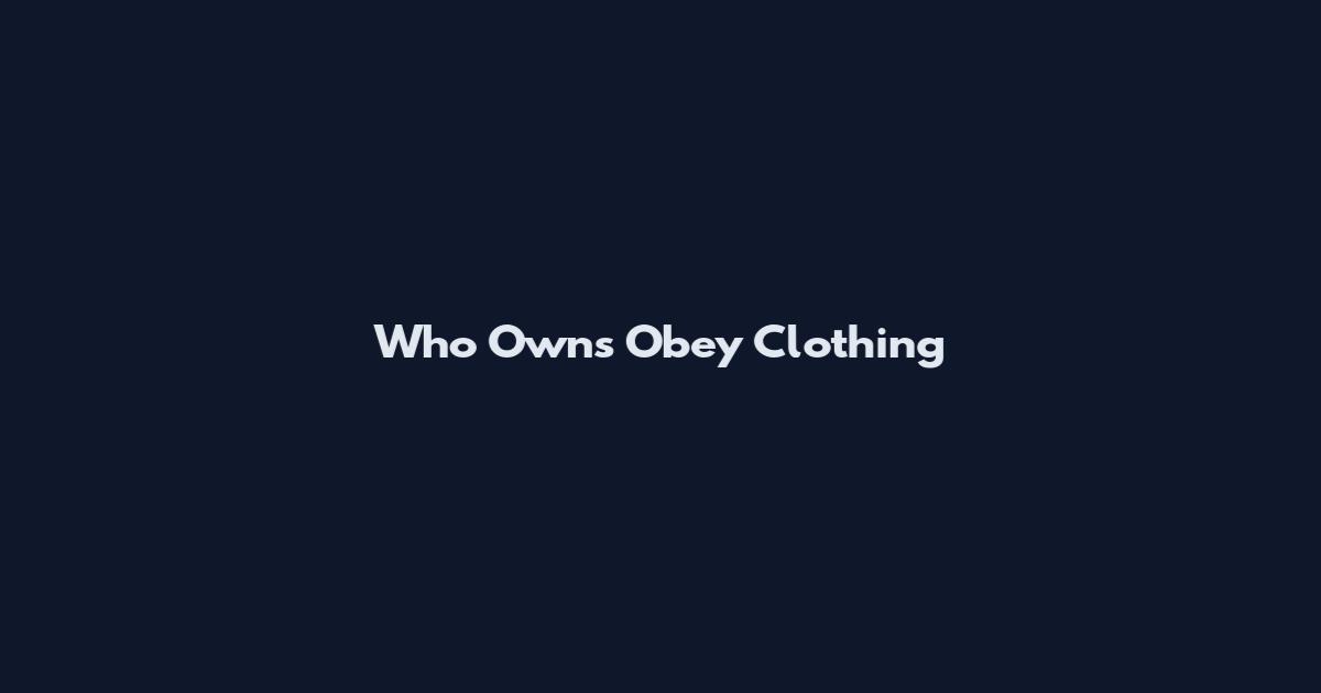 Who Owns Obey Clothing