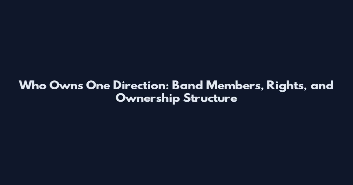 Who Owns One Direction: Band Members, Rights, and Ownership Structure