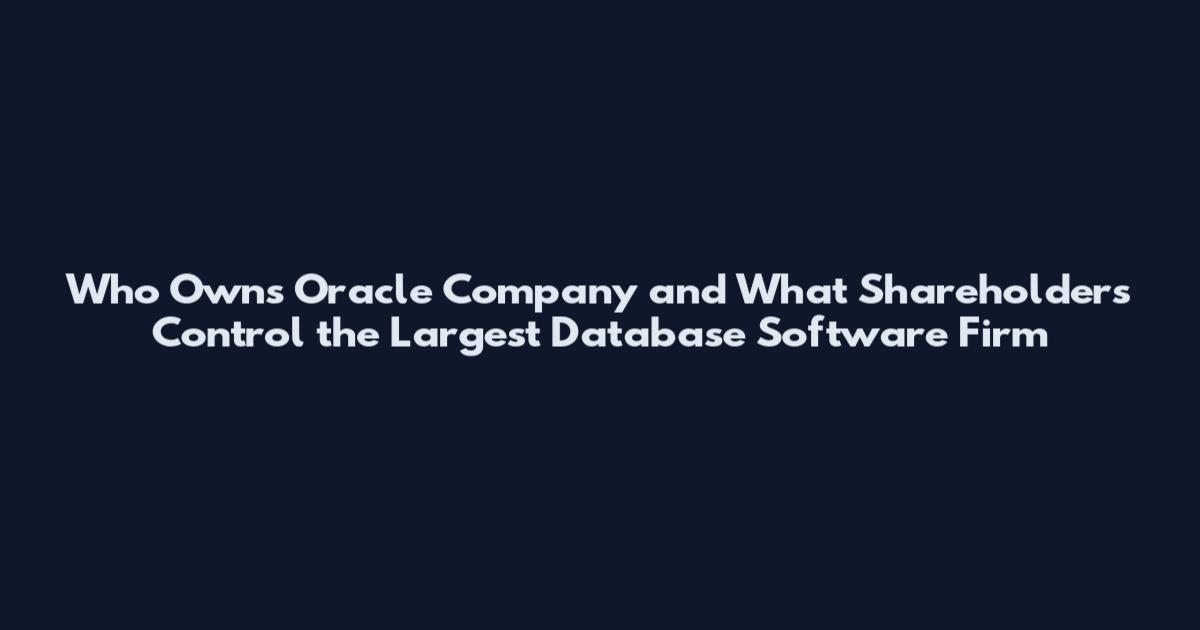 Who Owns Oracle Company and What Shareholders Control the Largest Database Software Firm