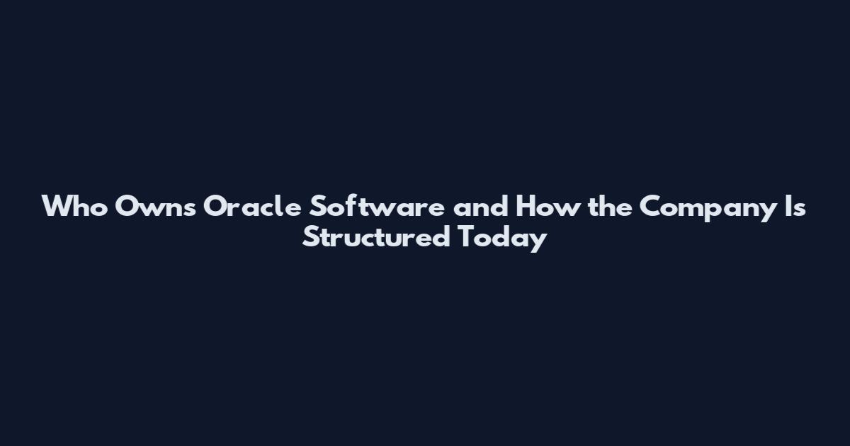 Who Owns Oracle Software and How the Company Is Structured Today