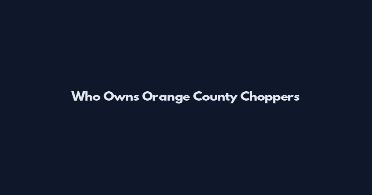 Who Owns Orange County Choppers