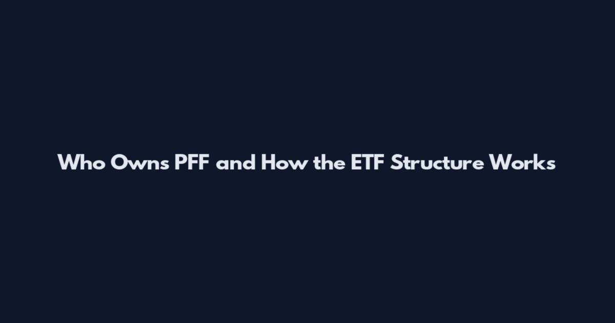 Who Owns PFF and How the ETF Structure Works