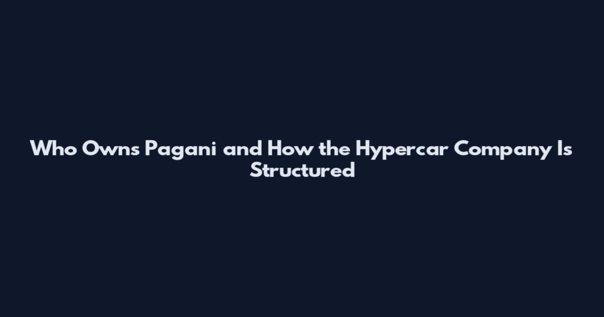 Who Owns Pagani and How the Hypercar Company Is Structured