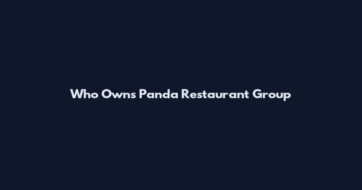 Who Owns Panda Restaurant Group