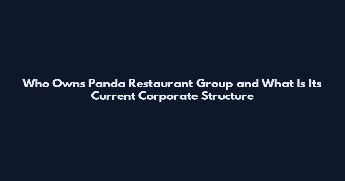 Who Owns Panda Restaurant Group and What Is Its Current Corporate Structure
