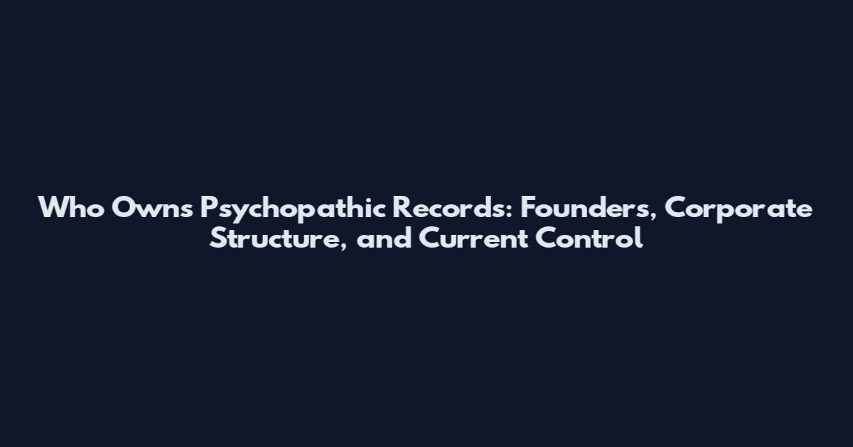 Who Owns Psychopathic Records: Founders, Corporate Structure, and Current Control