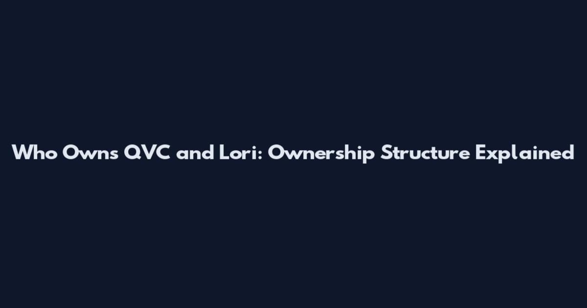 Who Owns QVC and Lori: Ownership Structure Explained