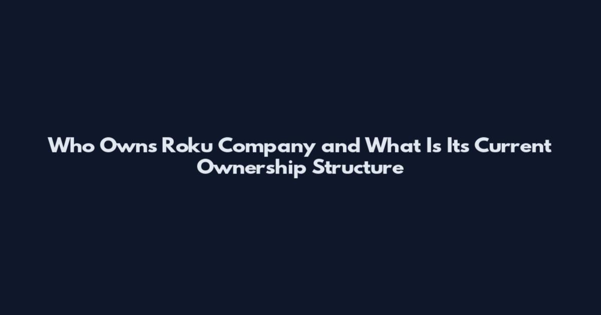 Who Owns Roku Company and What Is Its Current Ownership Structure