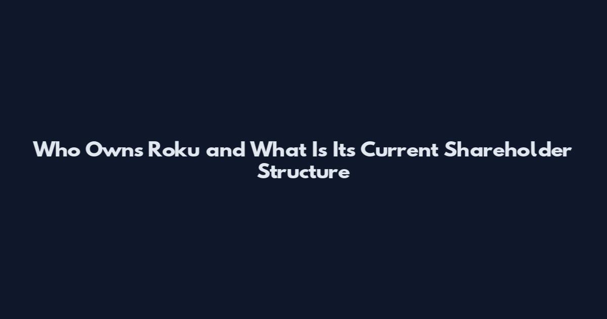 Who Owns Roku and What Is Its Current Shareholder Structure