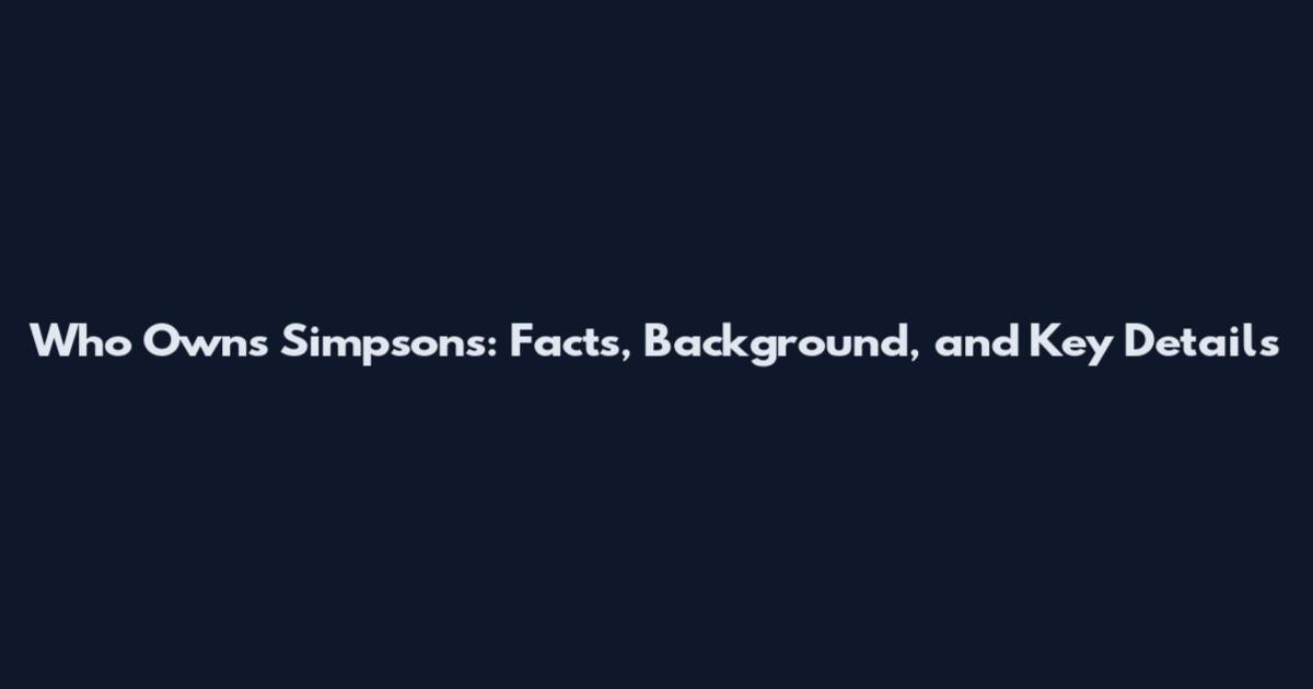 Who Owns Simpsons: Facts, Background, and Key Details
