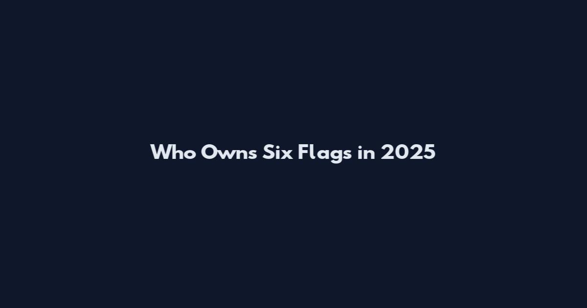 Who Owns Six Flags in 2025