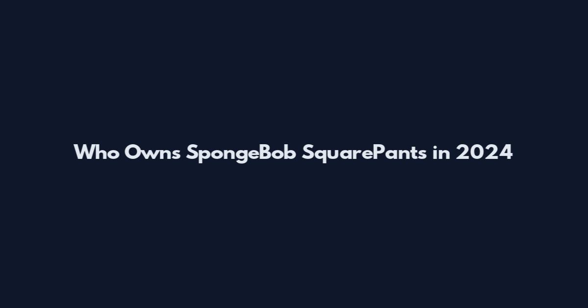Who Owns SpongeBob SquarePants in 2024