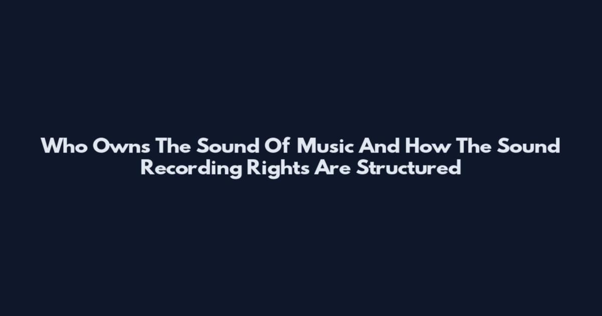 Who Owns The Sound Of Music And How The Sound Recording Rights Are Structured