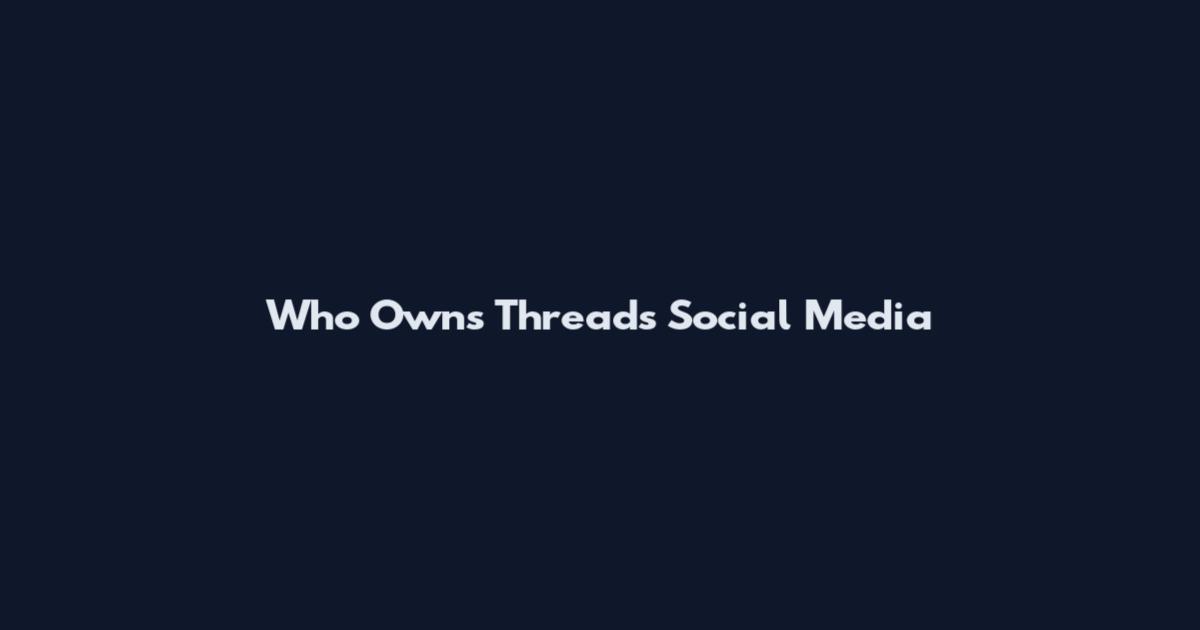 Who Owns Threads Social Media
