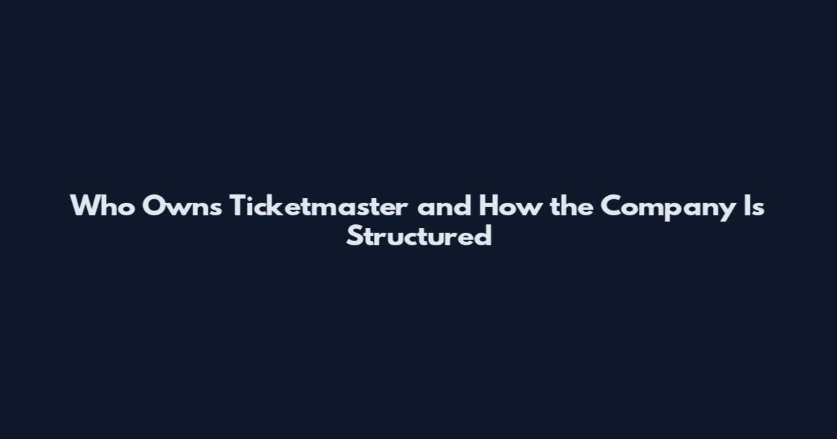 Who Owns Ticketmaster and How the Company Is Structured