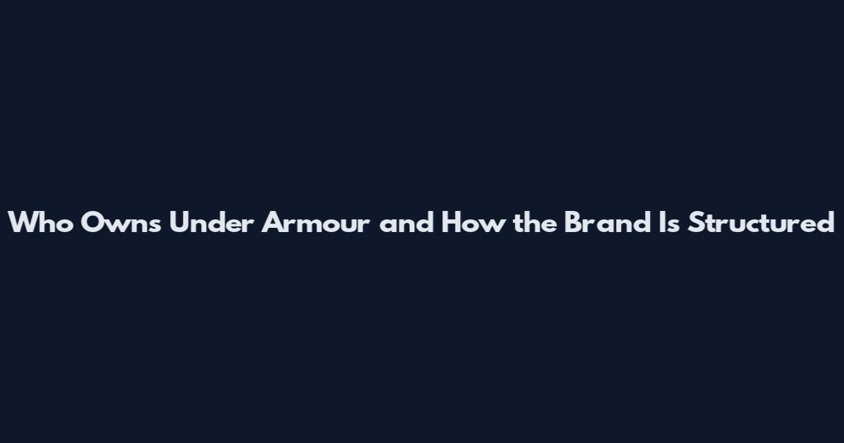 Who Owns Under Armour and How the Brand Is Structured