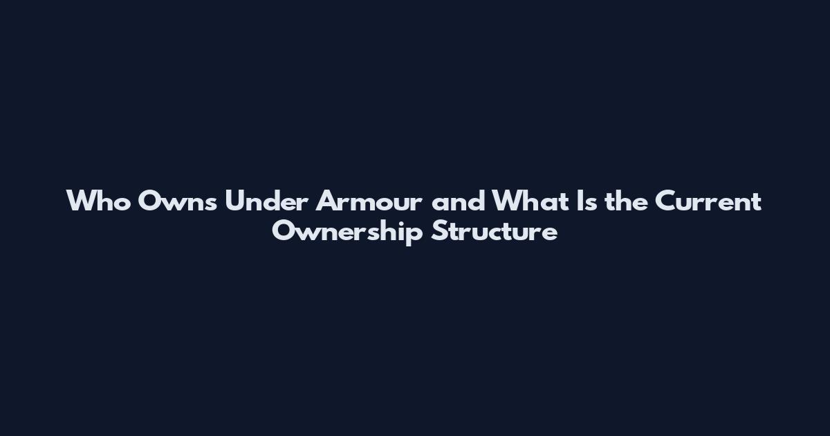 Who Owns Under Armour and What Is the Current Ownership Structure