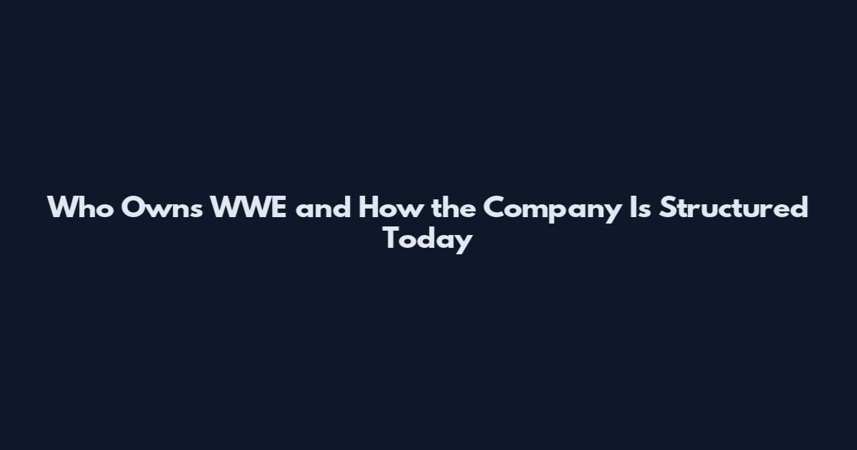 Who Owns WWE and How the Company Is Structured Today