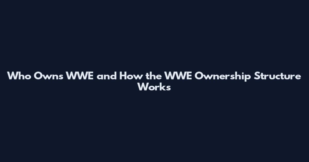 Who Owns WWE and How the WWE Ownership Structure Works