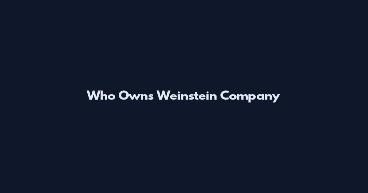 Who Owns Weinstein Company