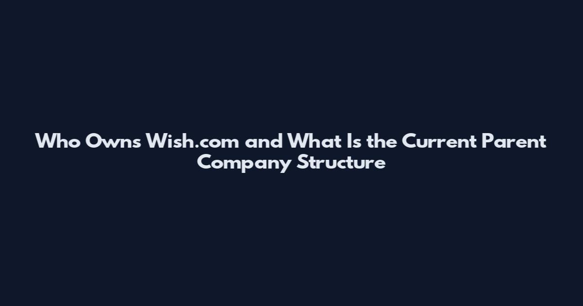 Who Owns Wish.com and What Is the Current Parent Company Structure