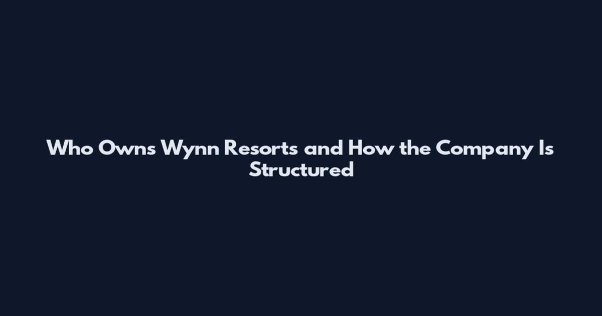 Who Owns Wynn Resorts and How the Company Is Structured