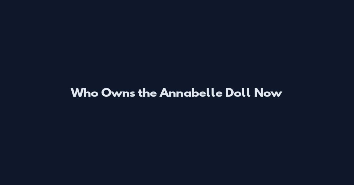 Who Owns the Annabelle Doll Now