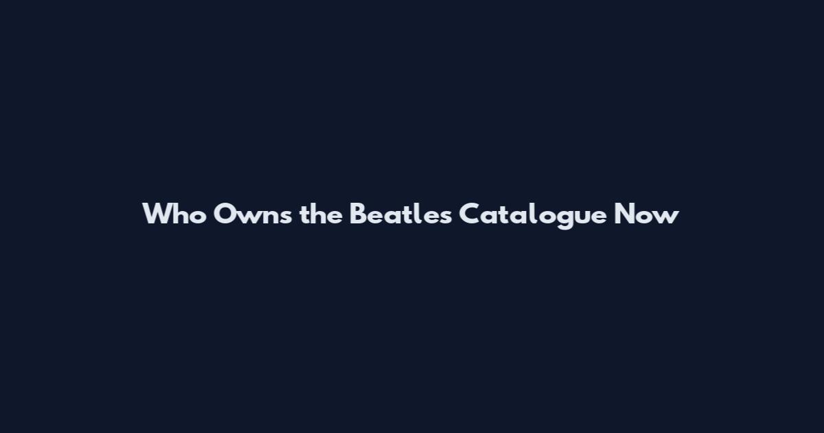 Who Owns the Beatles Catalogue Now