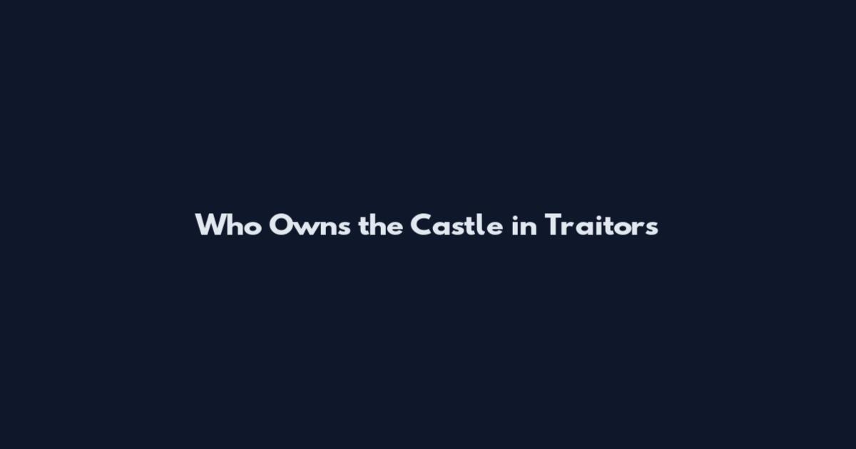 Who Owns the Castle in Traitors