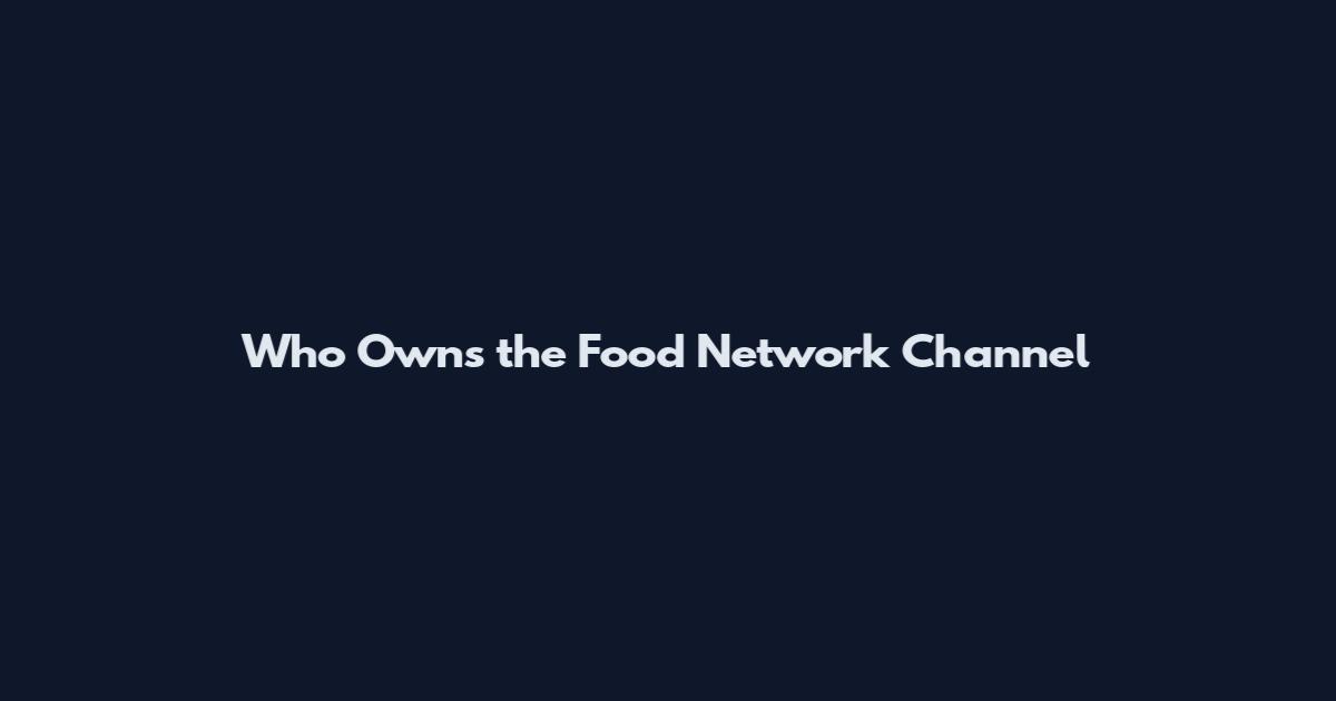 Who Owns the Food Network Channel