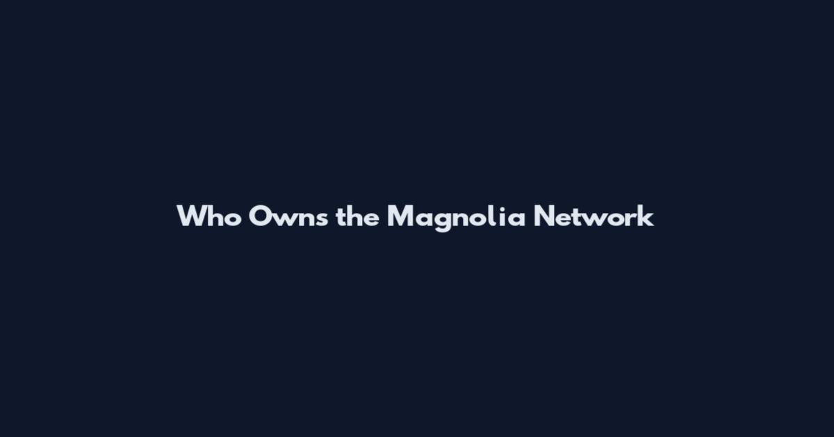 Who Owns the Magnolia Network