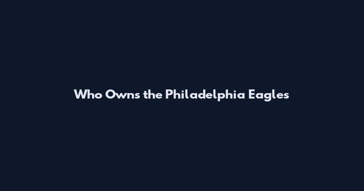 Who Owns the Philadelphia Eagles