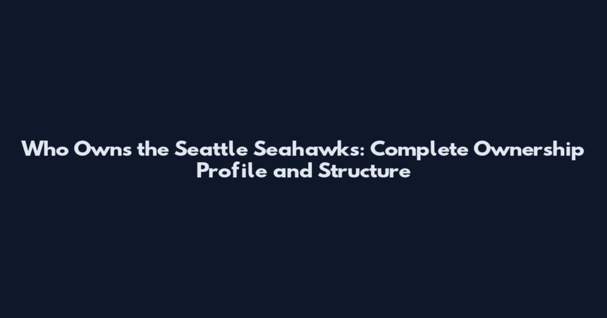 Who Owns the Seattle Seahawks: Complete Ownership Profile and Structure