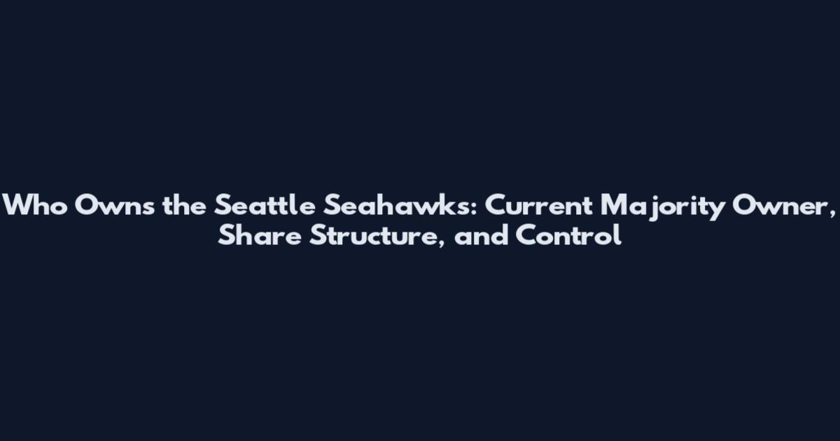 Who Owns the Seattle Seahawks: Current Majority Owner, Share Structure, and Control
