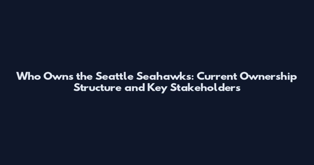 Who Owns the Seattle Seahawks: Current Ownership Structure and Key Stakeholders