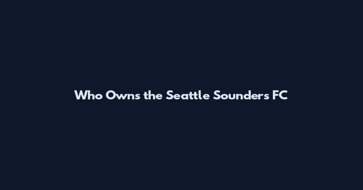 Who Owns the Seattle Sounders FC