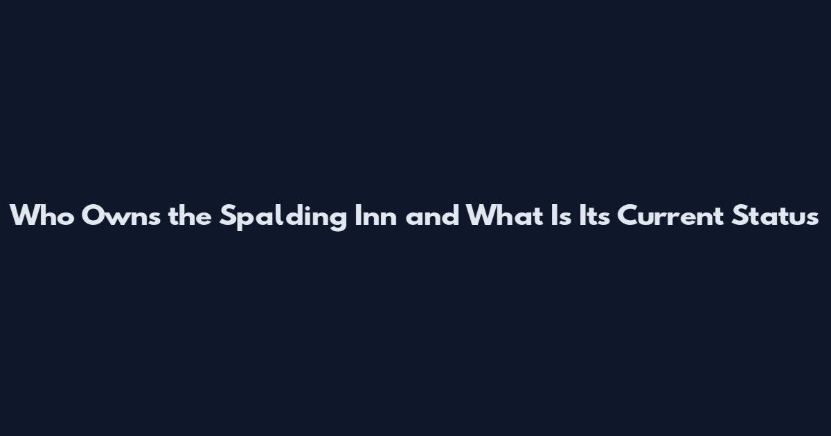 Who Owns the Spalding Inn and What Is Its Current Status