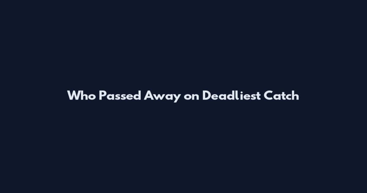 Who Passed Away on Deadliest Catch
